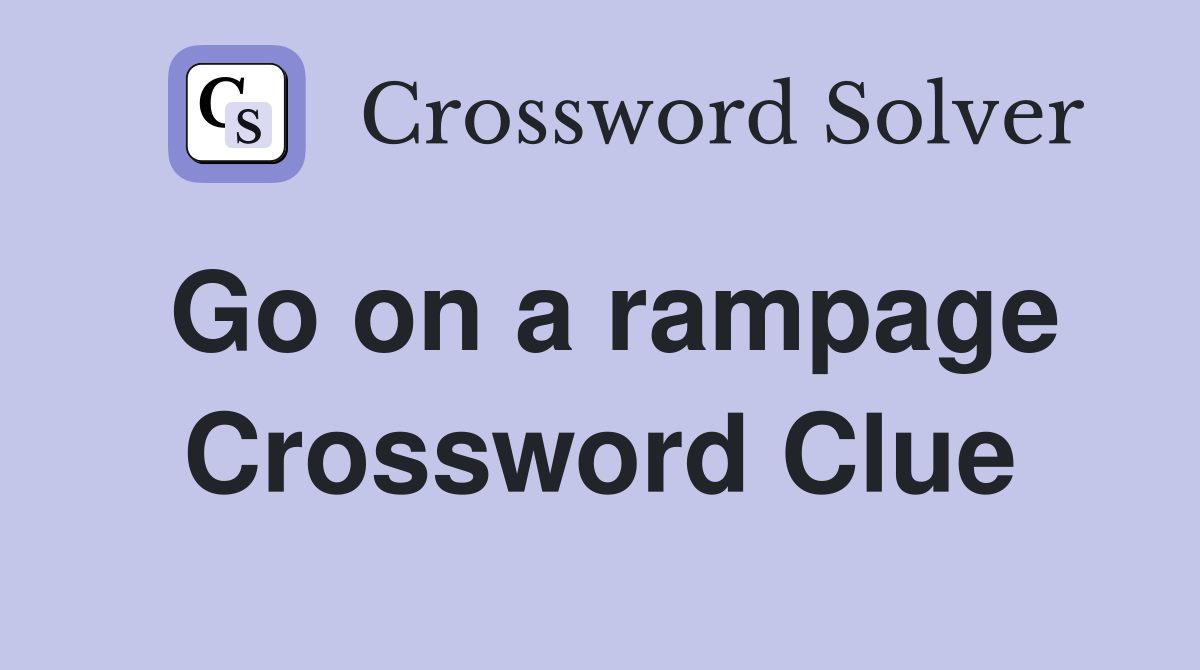 Go on a rampage Crossword Clue