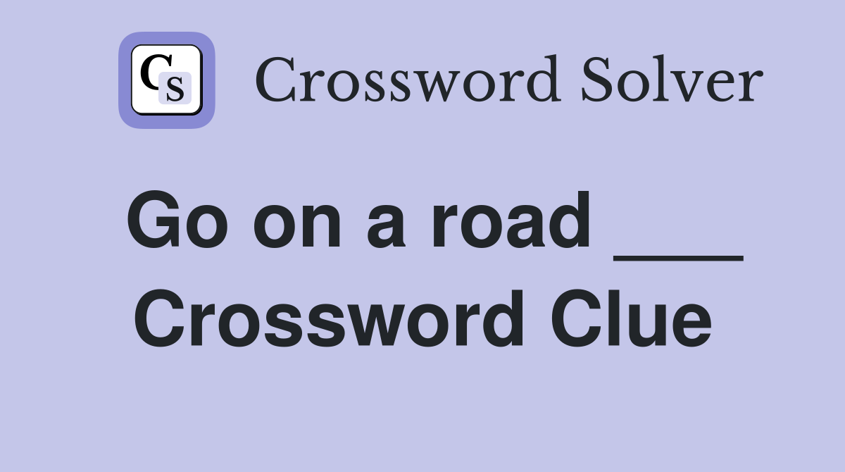 Go on a road ___ Crossword Clue