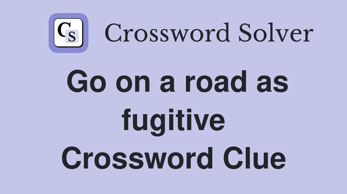 Go on a road as fugitive Crossword Clue