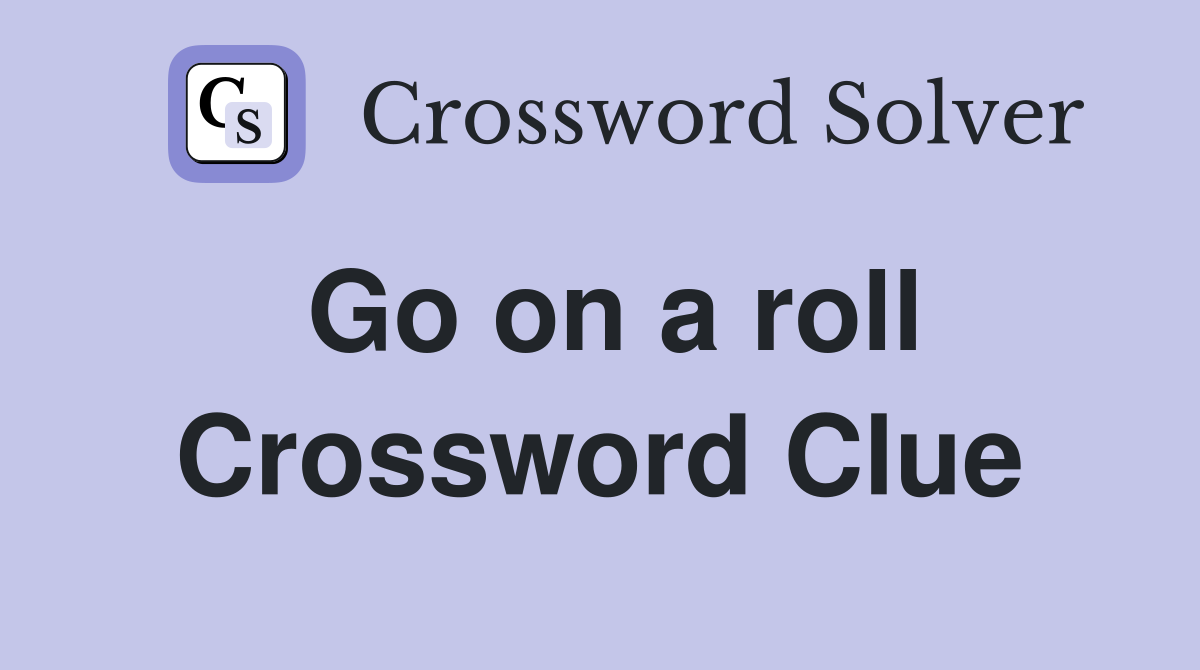 Go on a roll Crossword Clue