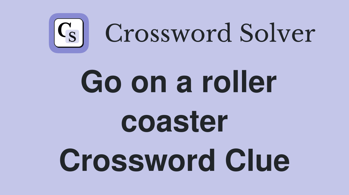 Go on a roller coaster Crossword Clue