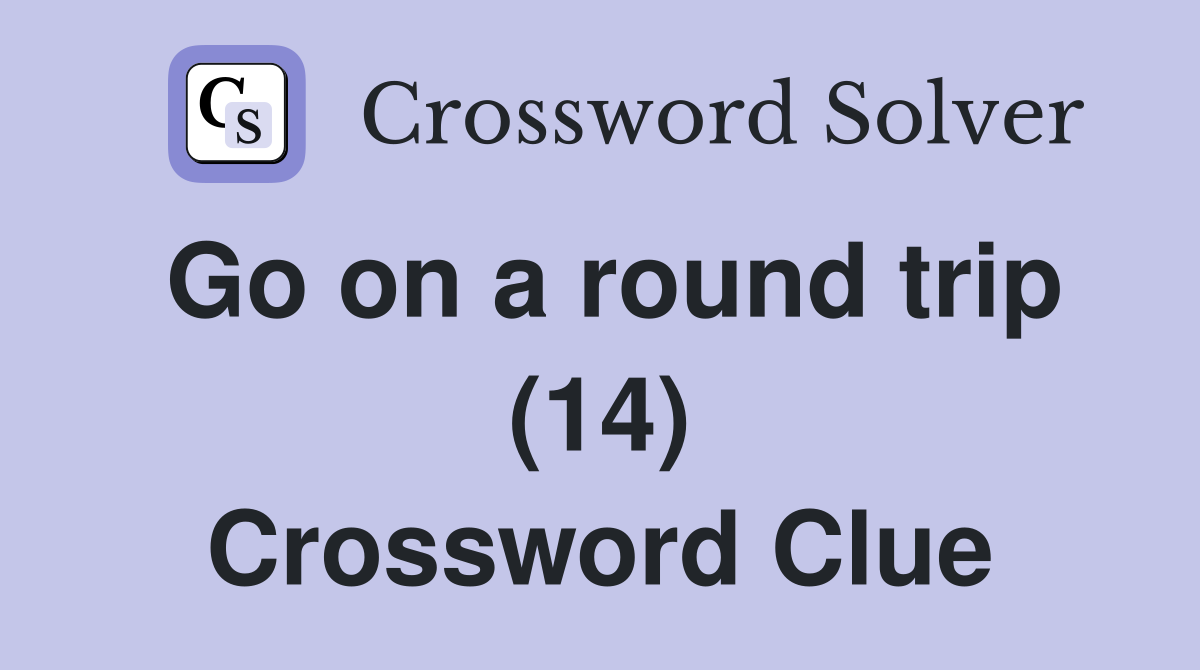 Go on a round trip (14) Crossword Clue