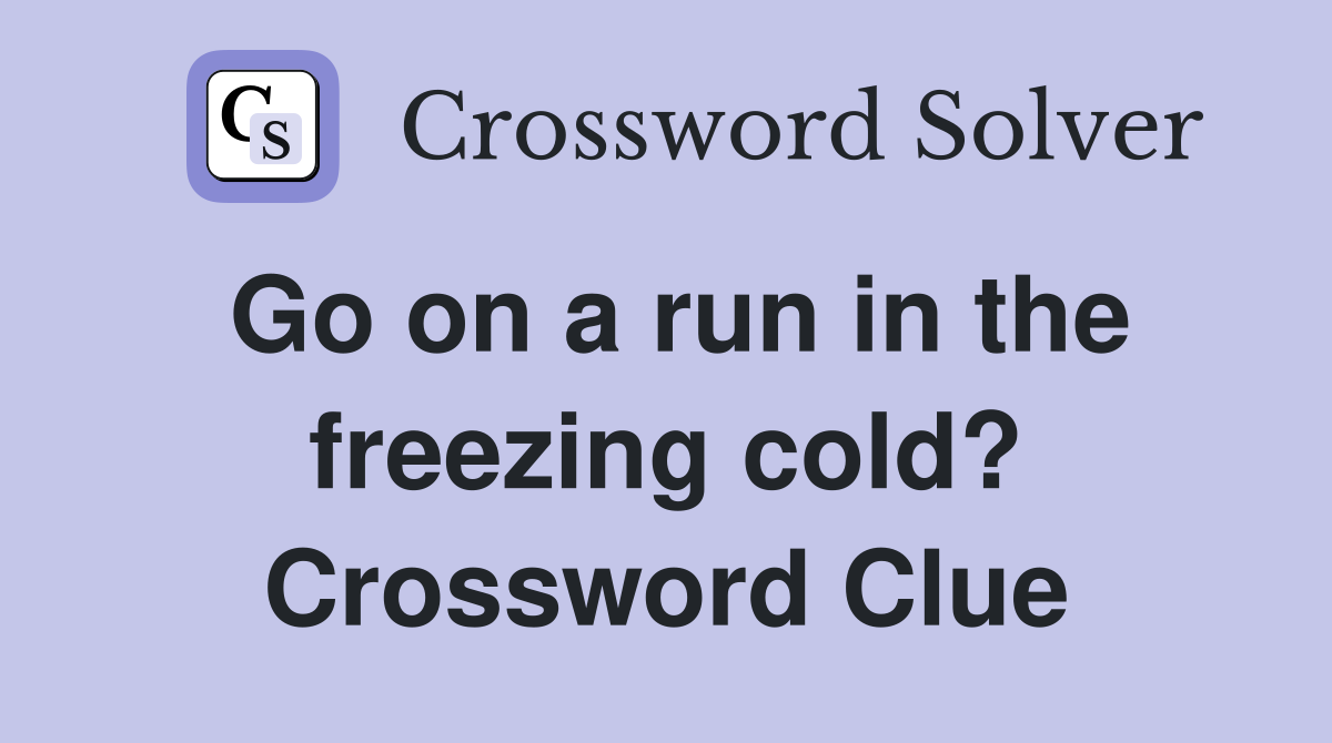 Go on a run in the freezing cold? Crossword Clue