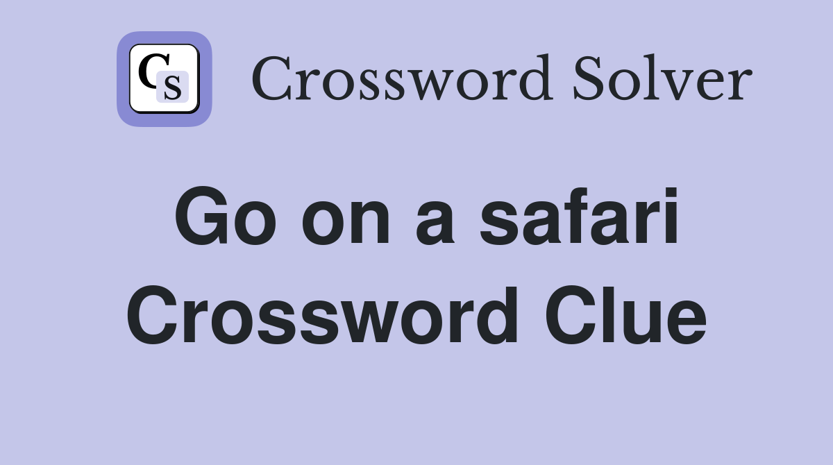 Go on a safari Crossword Clue