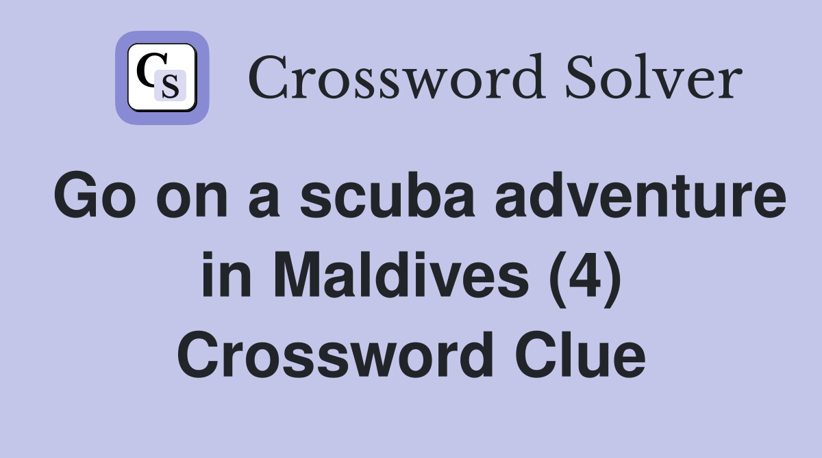 Go on a scuba adventure in Maldives (4) Crossword Clue