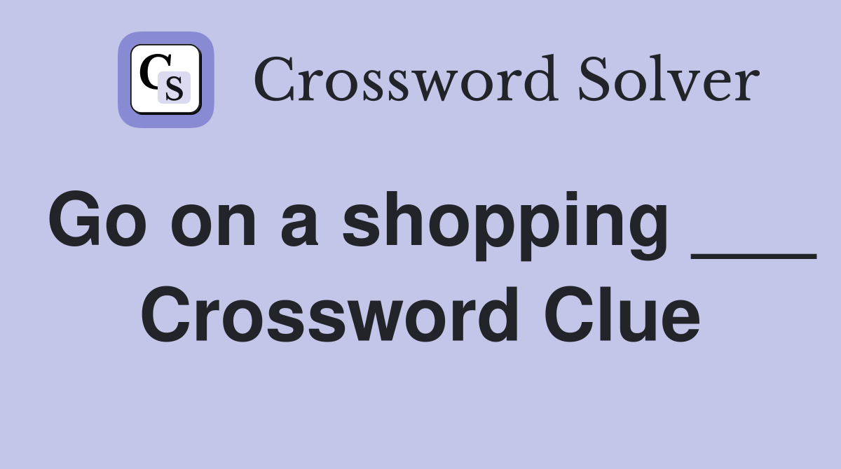 Go on a shopping ___ Crossword Clue