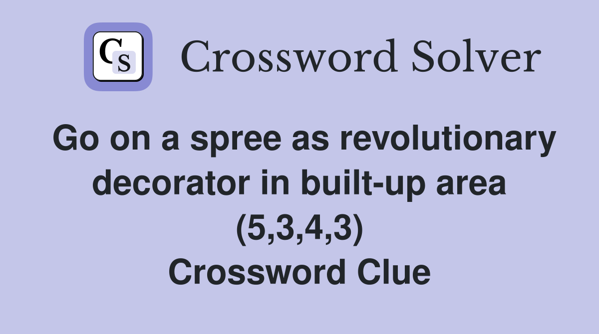 Go on a spree as revolutionary decorator in built-up area (5,3,4,3) Crossword Clue