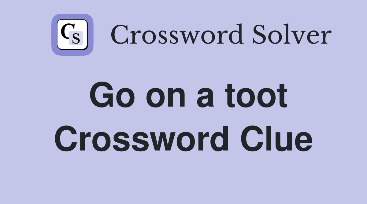 Go on a toot Crossword Clue