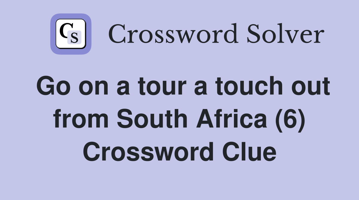 Go on a tour a touch out from South Africa (6) Crossword Clue