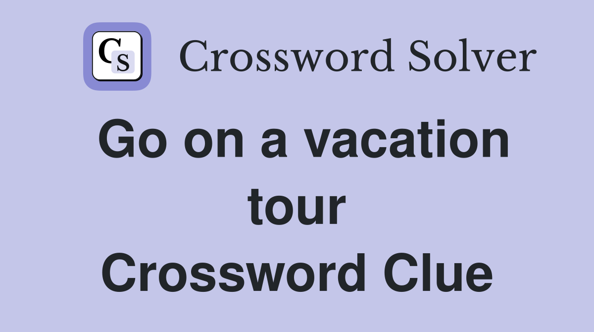 Go on a vacation tour Crossword Clue