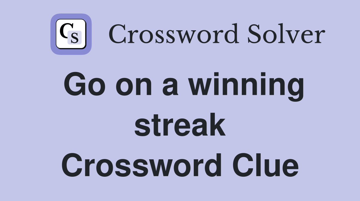 Go on a winning streak Crossword Clue