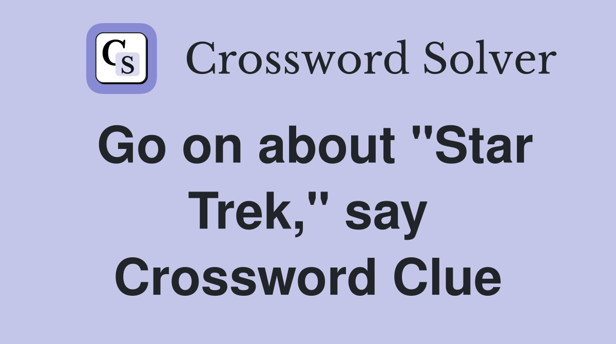 Go on about "Star Trek," say Crossword Clue