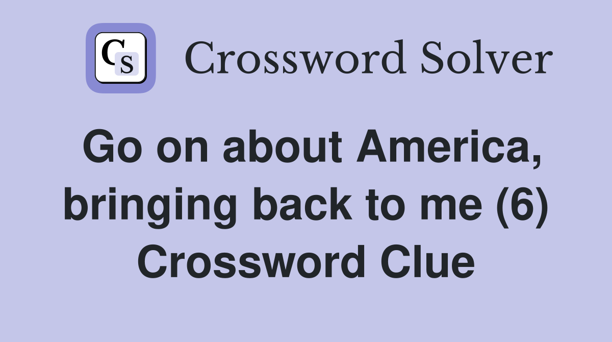 Go on about America, bringing back to me (6) Crossword Clue