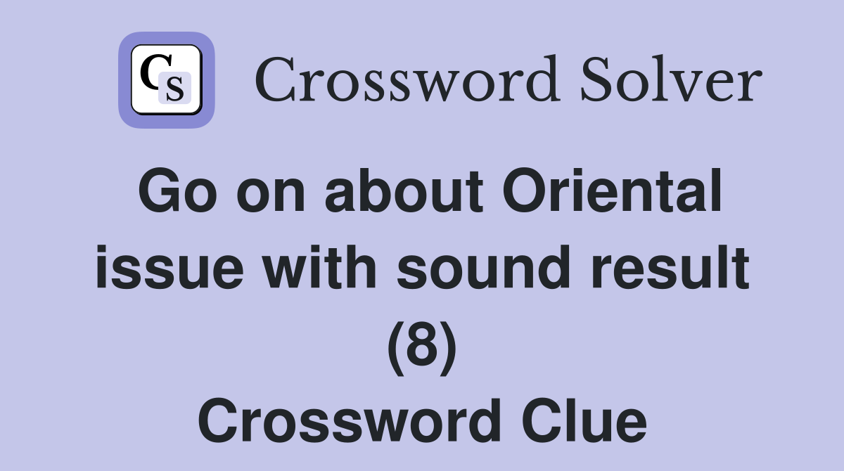 Go on about Oriental issue with sound result (8) Crossword Clue
