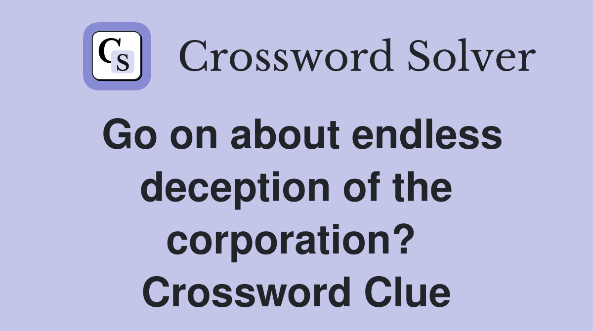 Go on about endless deception of the corporation?  Crossword Clue