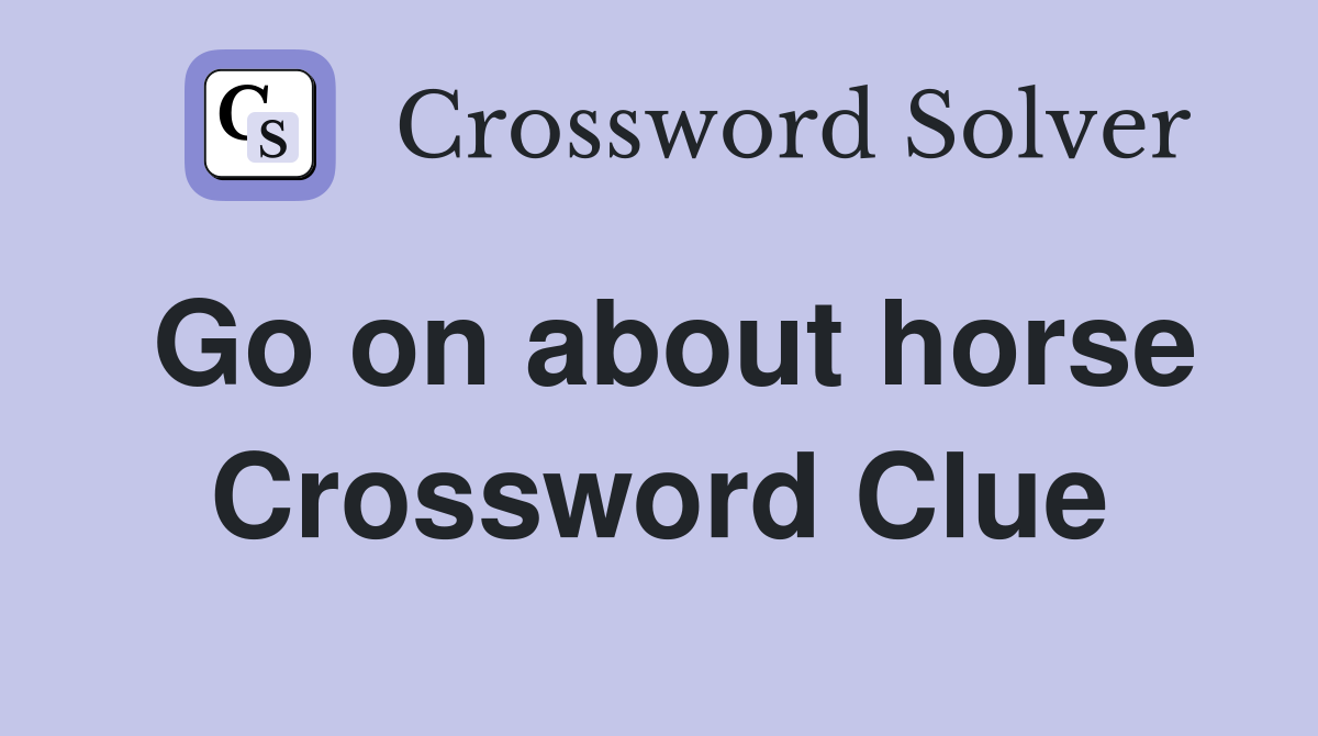 Go on about horse Crossword Clue