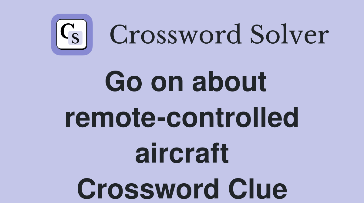 Go on about remote-controlled aircraft Crossword Clue