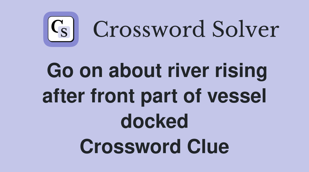 Go on about river rising after front part of vessel docked Crossword Clue