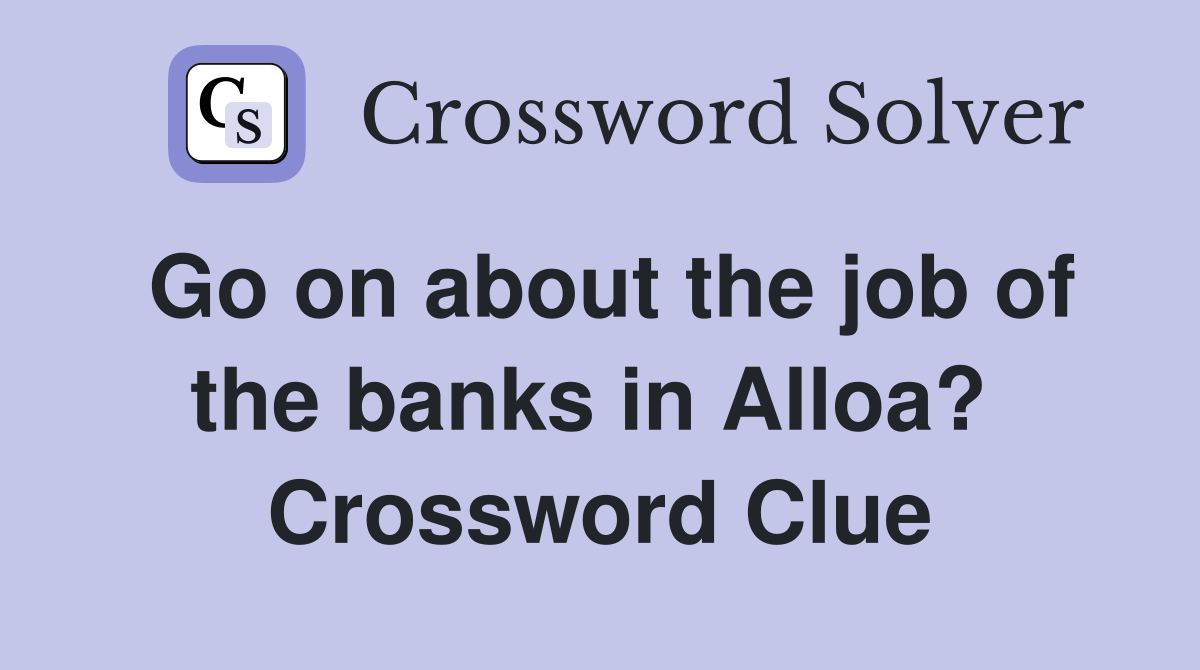 Go on about the job of the banks in Alloa?  Crossword Clue