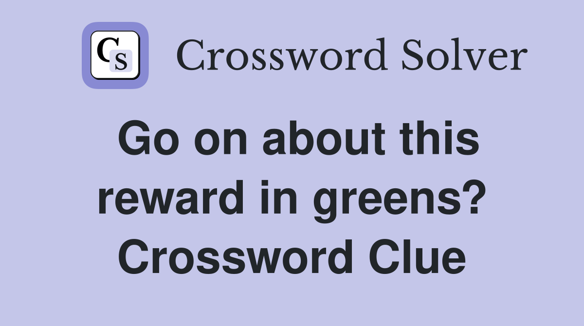 Go on about this reward in greens? Crossword Clue