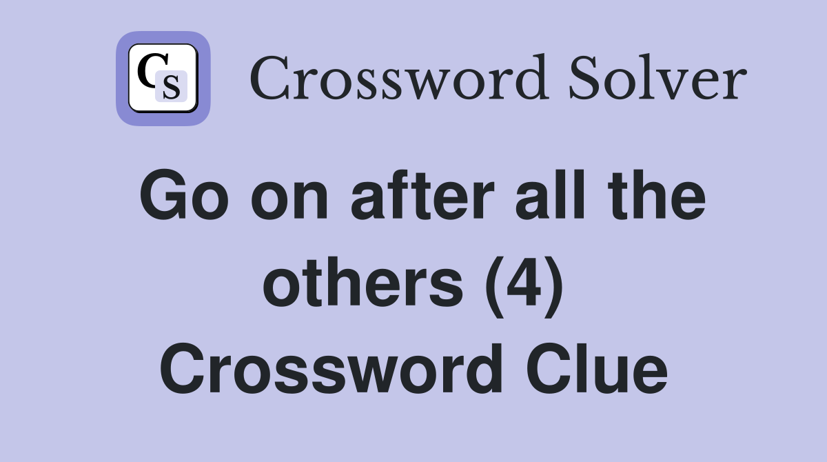 Go on after all the others (4) Crossword Clue