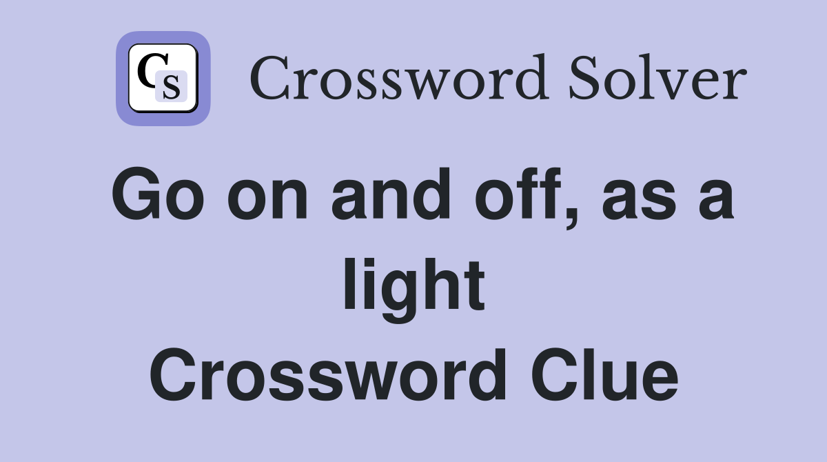 Go on and off, as a light Crossword Clue