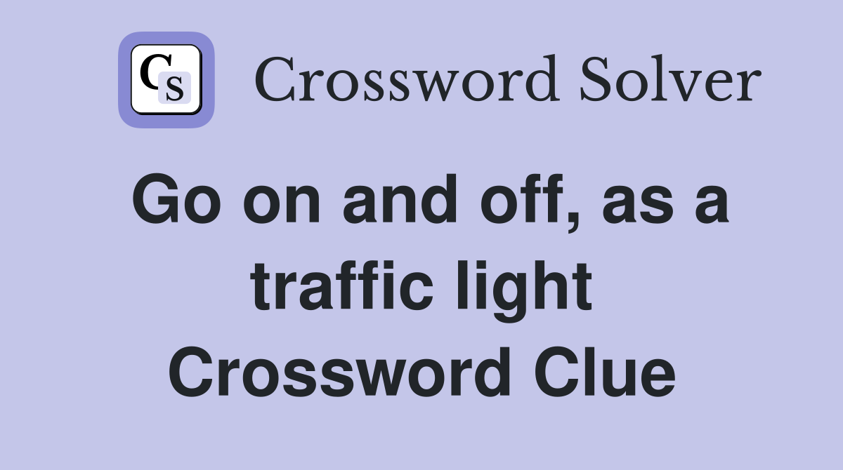Go on and off, as a traffic light Crossword Clue