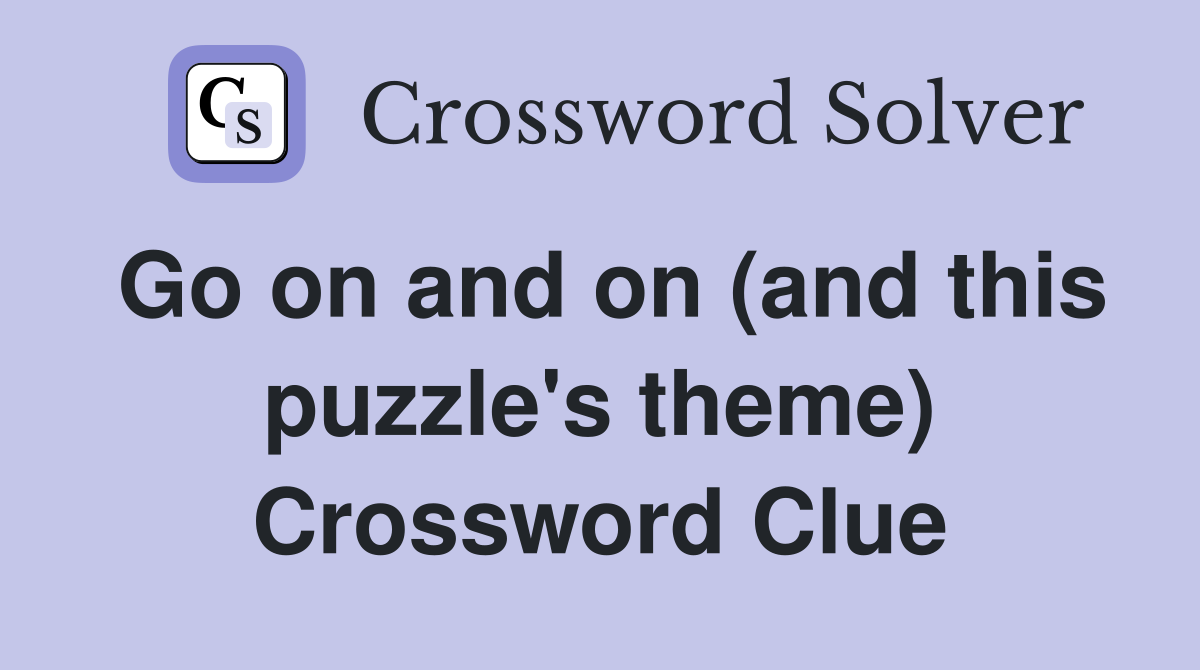 Go on and on (and this puzzle's theme) Crossword Clue