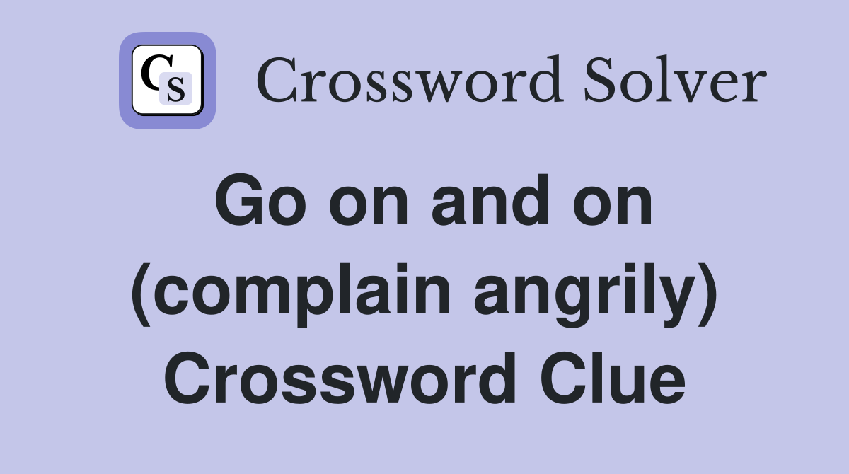 Go on and on (complain angrily) Crossword Clue