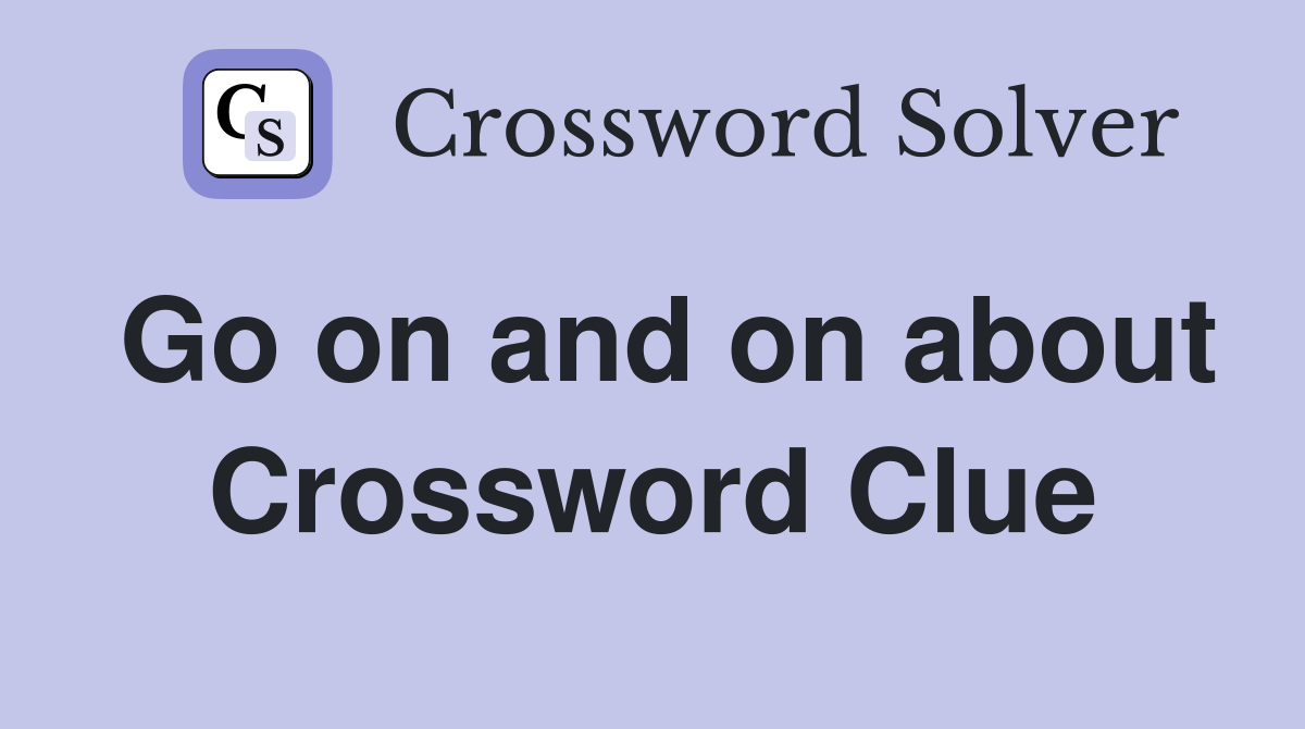 Go on and on about Crossword Clue