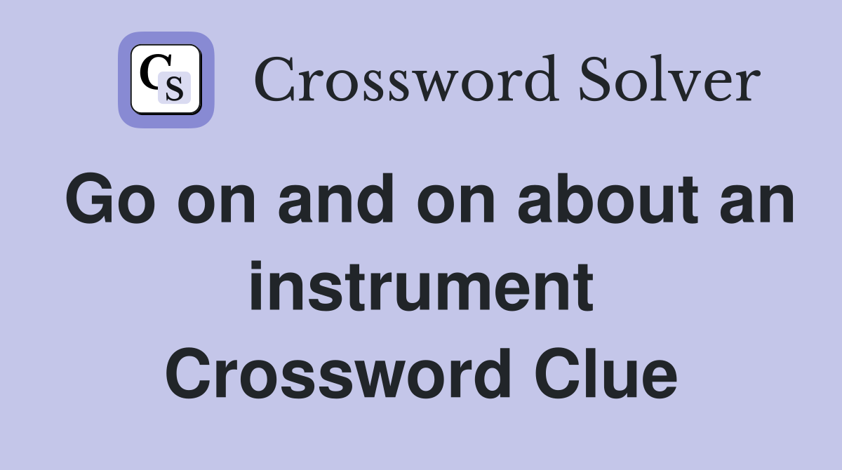 Go on and on about an instrument Crossword Clue
