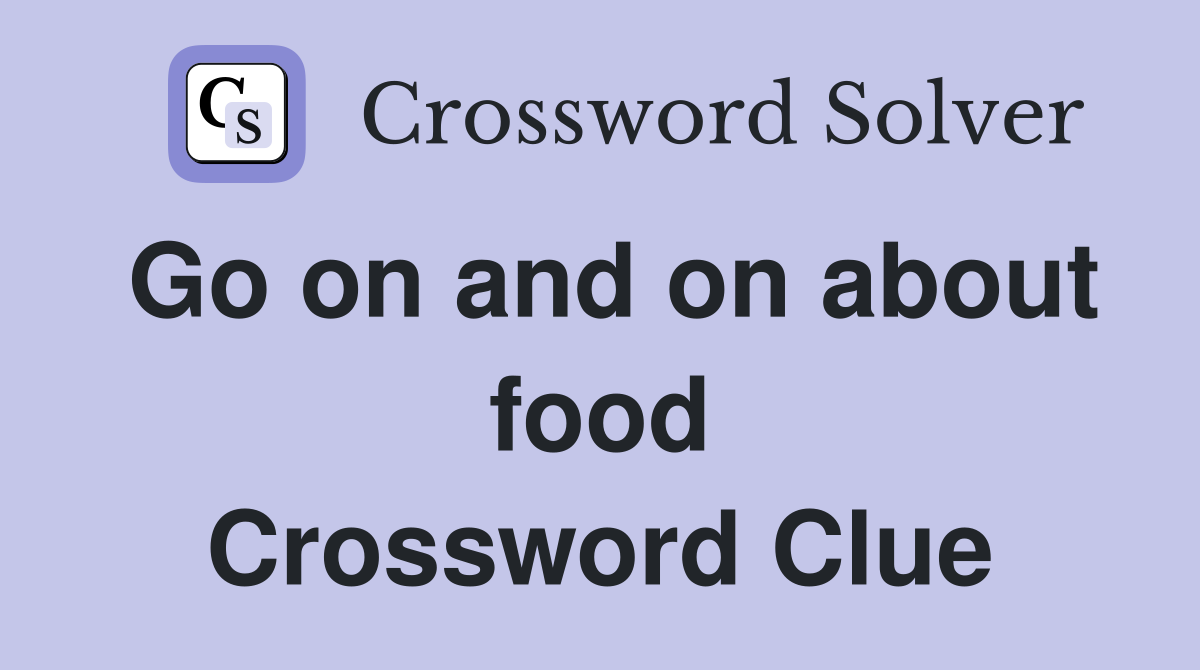 Go on and on about food Crossword Clue