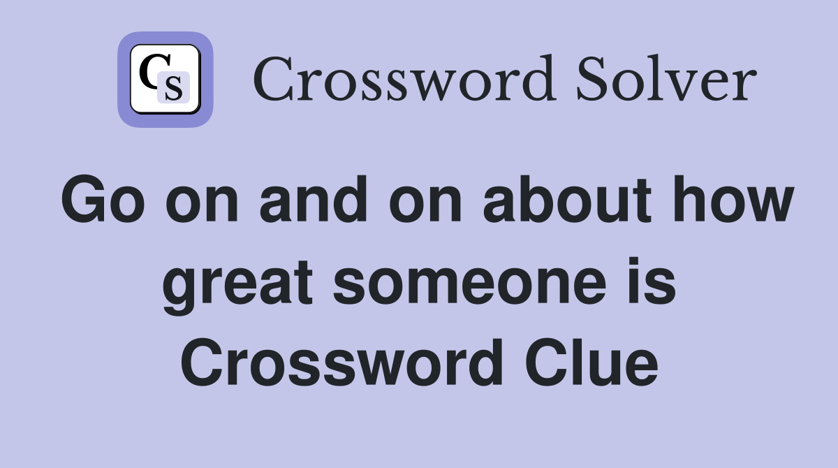 Go on and on about how great someone is Crossword Clue
