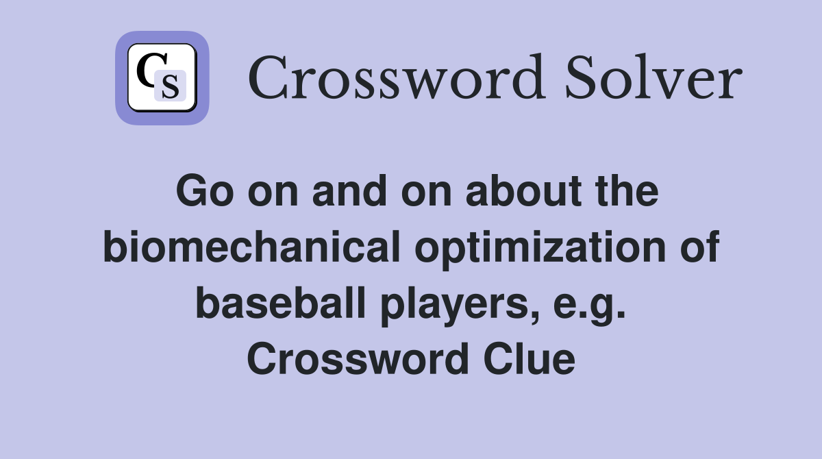 Go on and on about the biomechanical optimization of baseball players, e.g. Crossword Clue