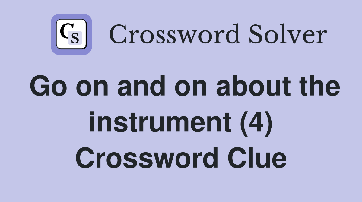 Go on and on about the instrument (4) Crossword Clue