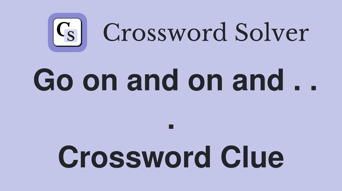 Go on and on and . . . Crossword Clue