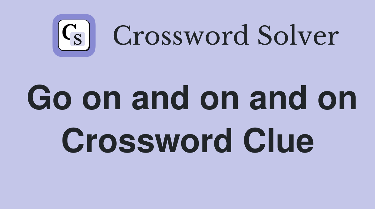 Go on and on and on Crossword Clue