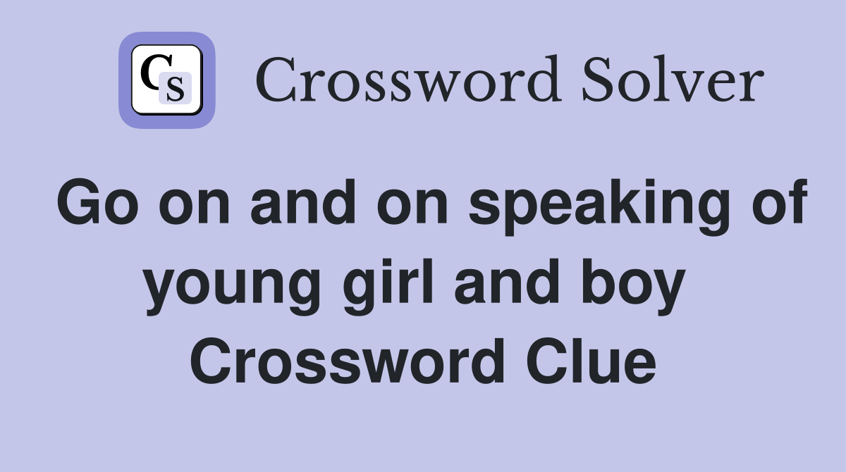 Go on and on speaking of young girl and boy  Crossword Clue