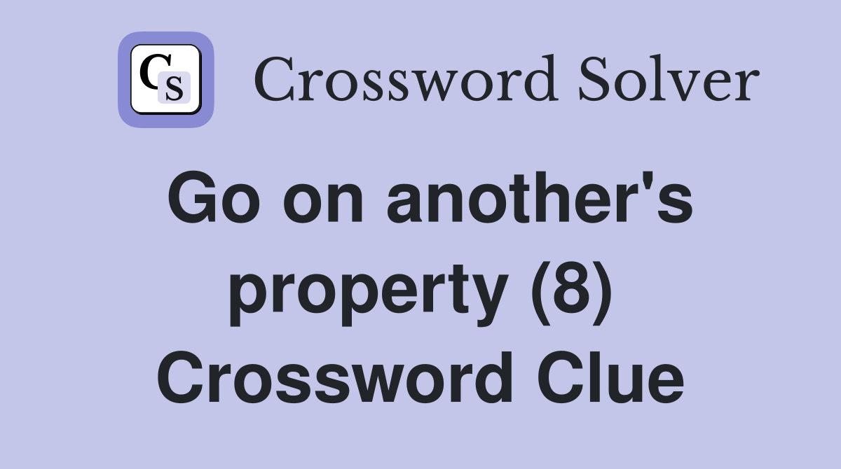 Go on another's property (8) Crossword Clue