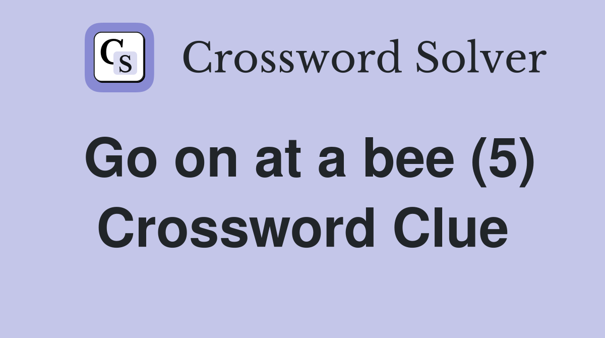 Go on at a bee (5) Crossword Clue