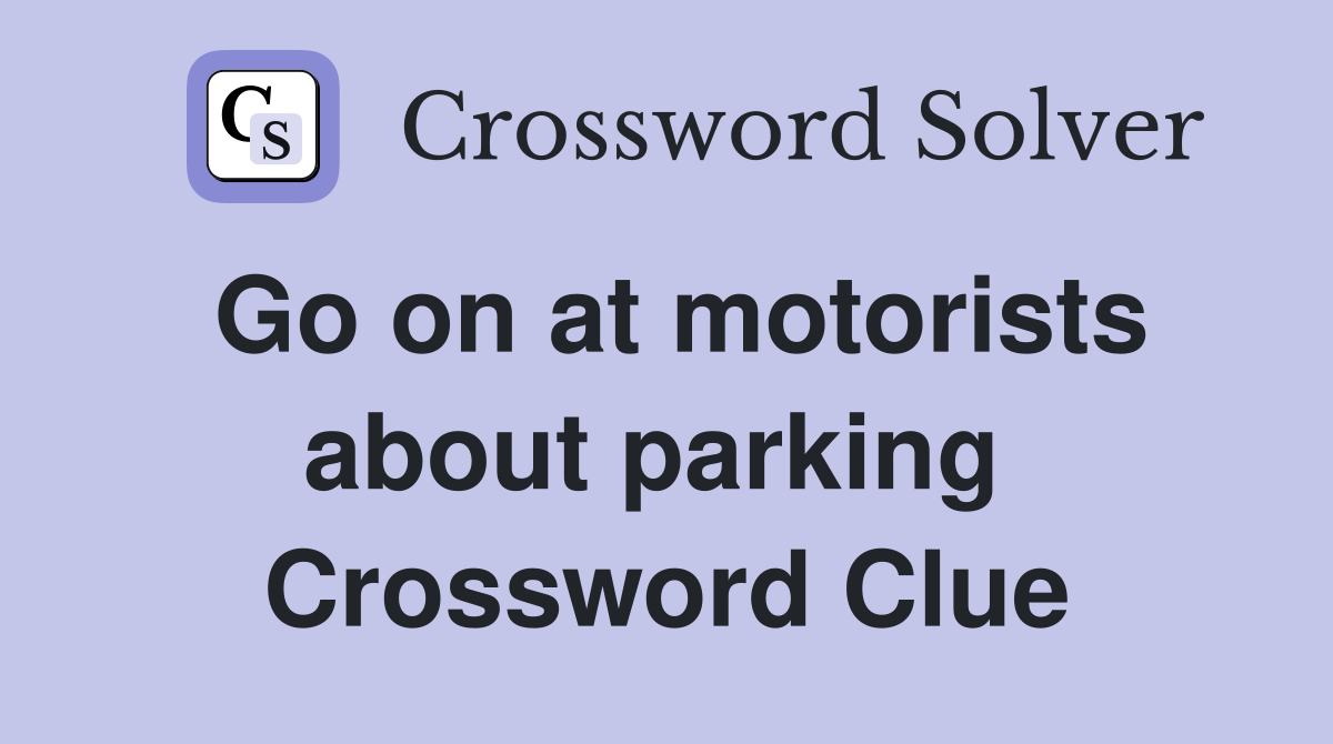 Go on at motorists about parking  Crossword Clue