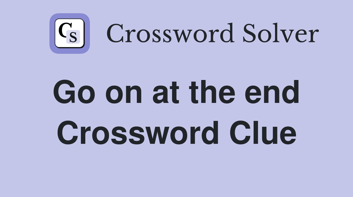 Go on at the end  Crossword Clue