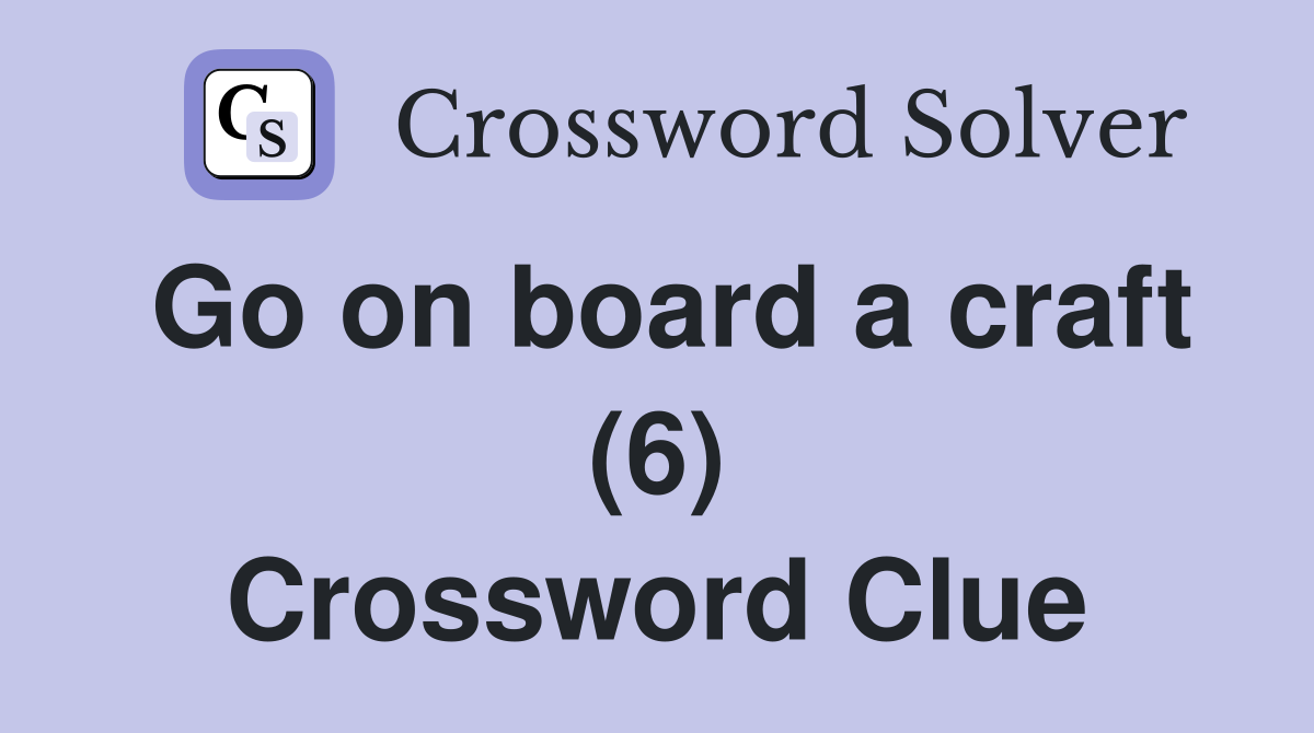 Go on board a craft (6) Crossword Clue