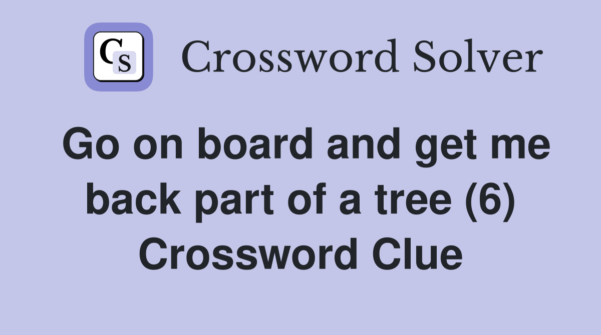 Go on board and get me back part of a tree (6) Crossword Clue