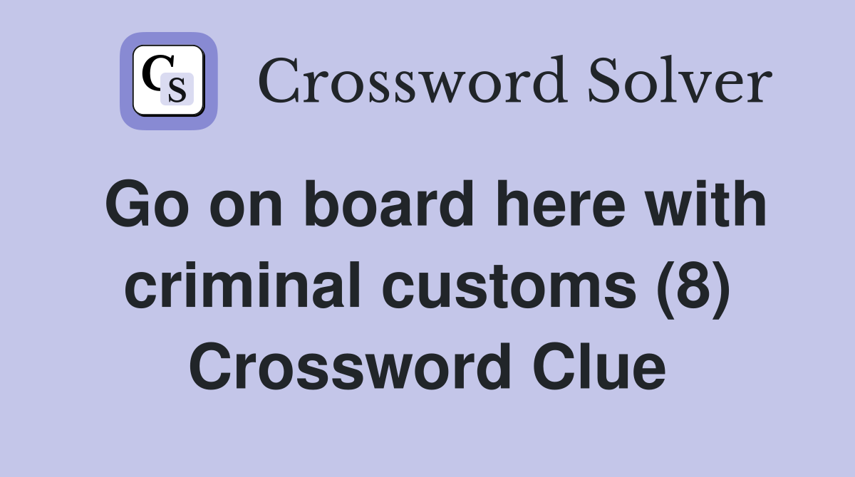 Go on board here with criminal customs (8) Crossword Clue