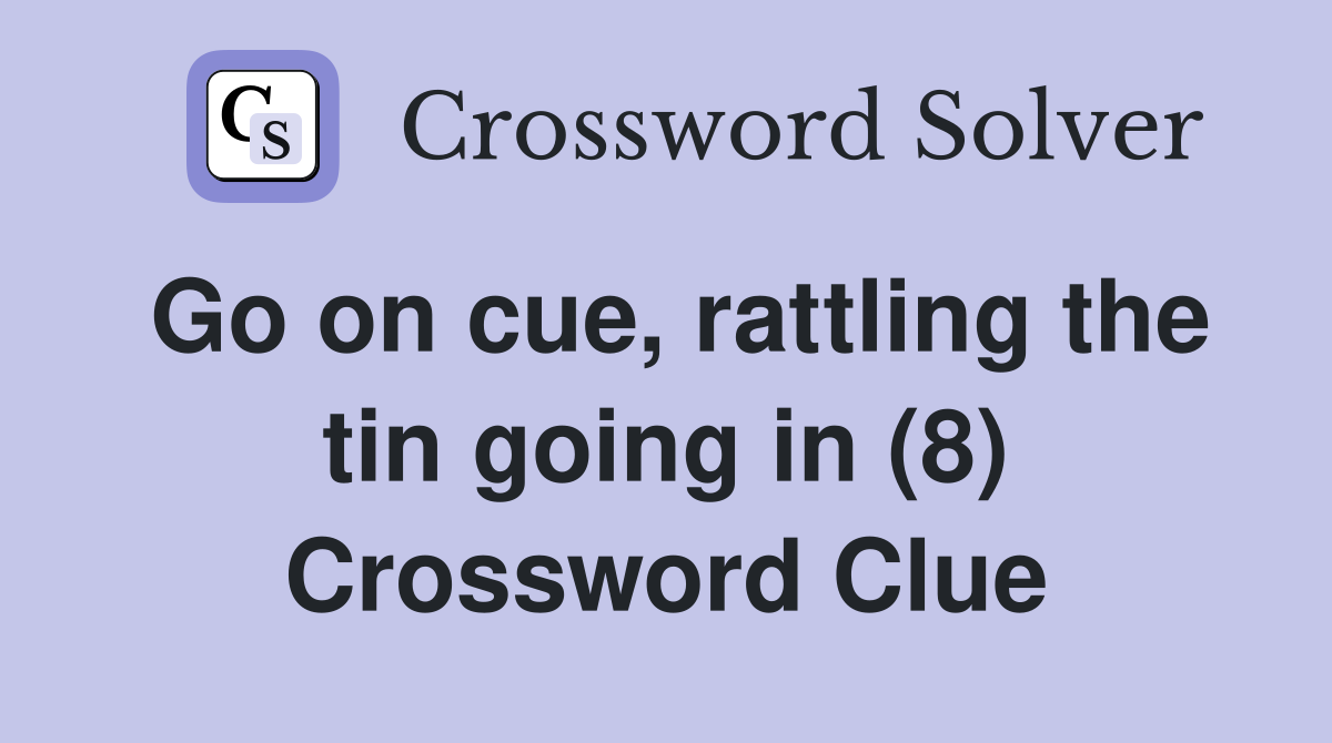 Go on cue, rattling the tin going in (8) Crossword Clue