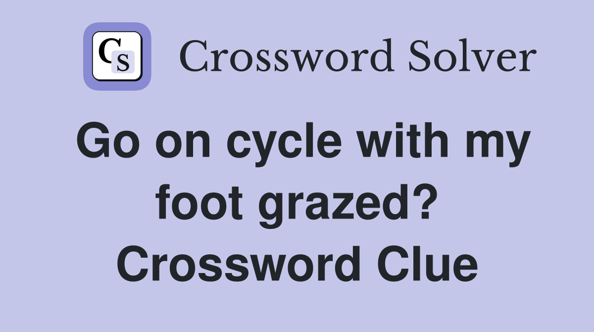Go on cycle with my foot grazed? Crossword Clue
