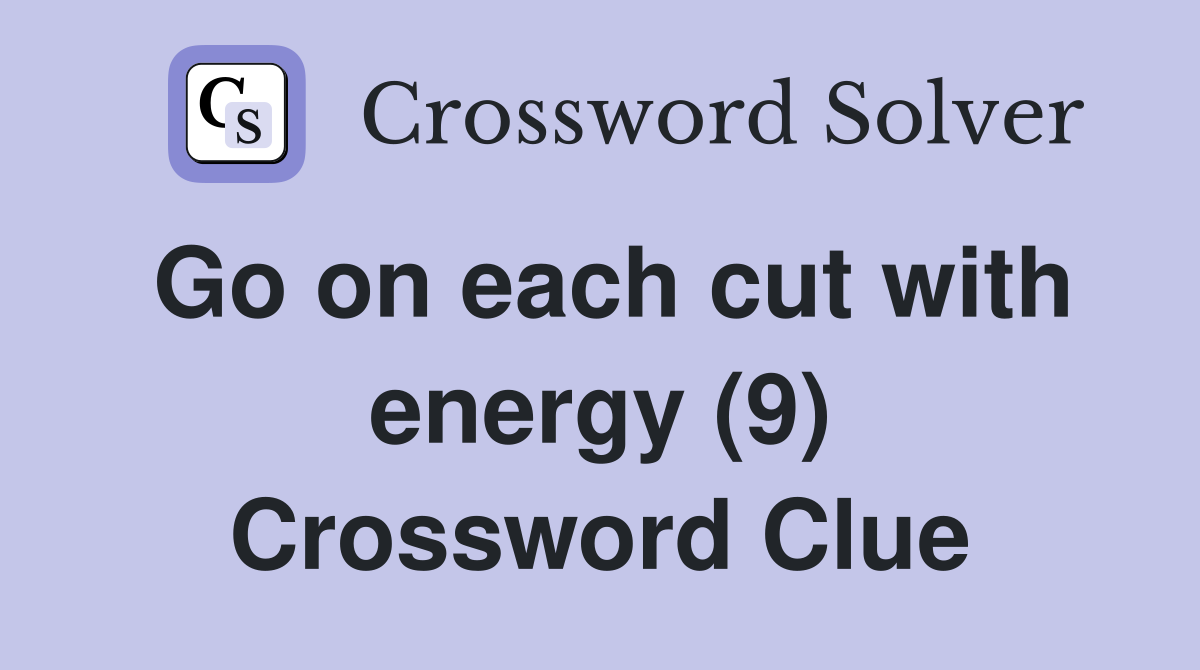 Go on each cut with energy (9) Crossword Clue