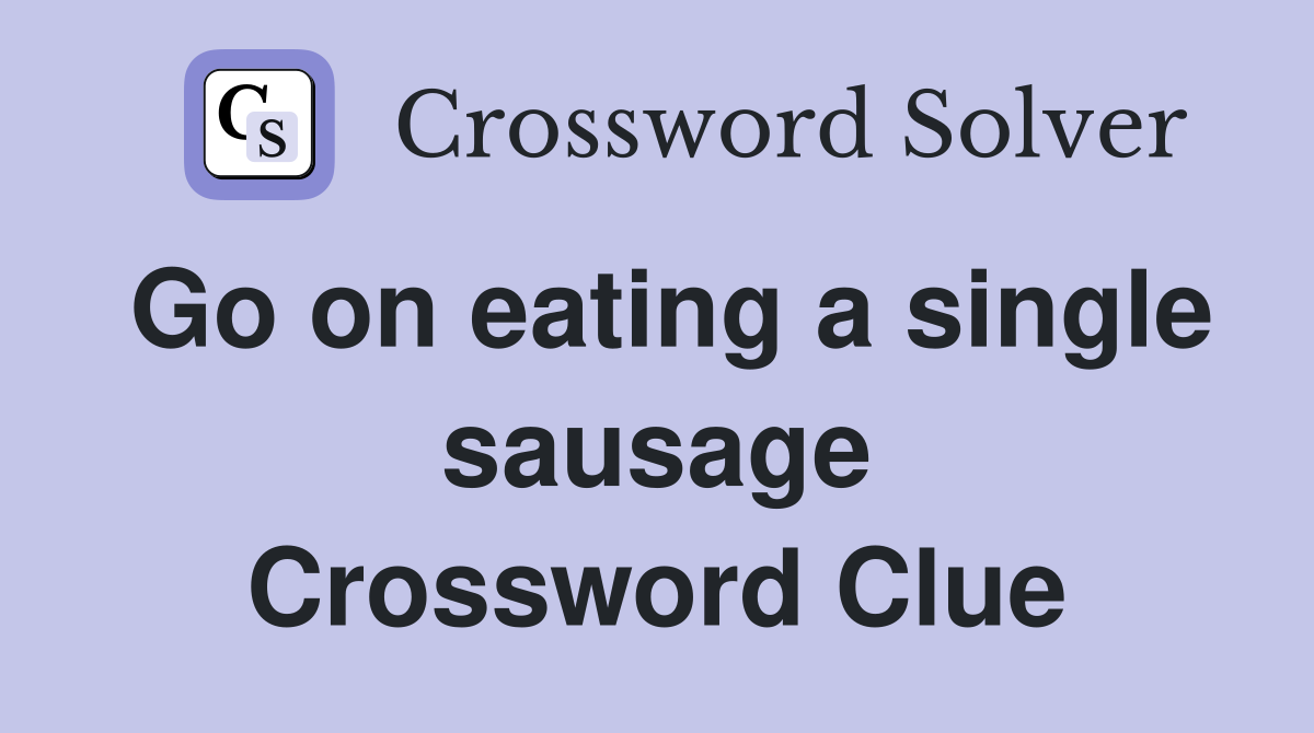 Go on eating a single sausage Crossword Clue