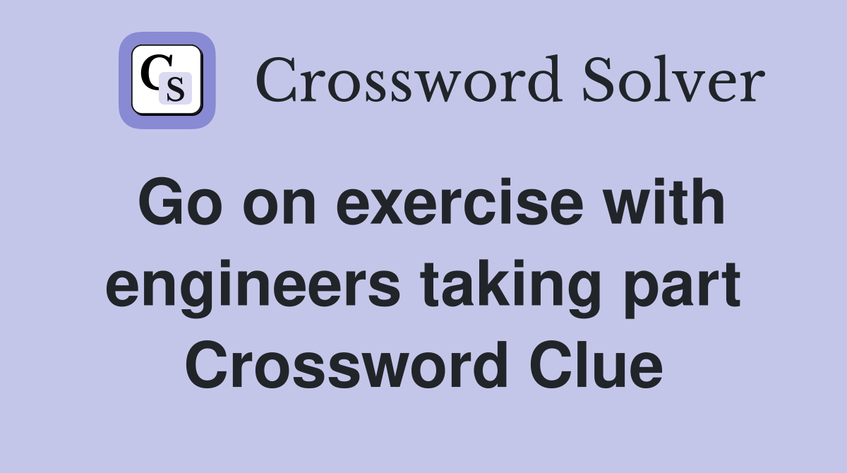 Go on exercise with engineers taking part Crossword Clue